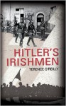 Hitler's Irishmen - Terence O'Reilly