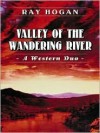 Valley Of The Wandering River: A Western Duo (Five Star First Edition Westerns) - Ray Hogan