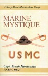 Marine Mystique: A Story about Marine Boot Camp - Frank Hernandez