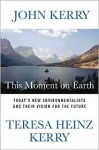 This Moment on Earth: Today's New Environmentalists and Their Vision for the Future - John F. Kerry, Teresa Heinz Kerry