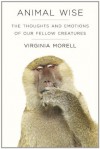 Animal Wise: The Thoughts and Emotions of Our Fellow Creatures - Virginia Morell