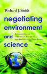 Negotiating Environment and Science: An Insider's View of International Agreements, from Driftnets to the Space Station - Richard J. Smith