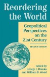 Reordering the World: Geopolitical Perspectives on the 21st Century - George J. Demko, William B. Wood