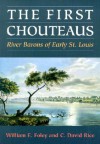 The First Chouteaus: RIVER BARONS OF EARLY ST. LOUIS - William E. Foley, C. David Rice