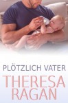 Plötzlich Vater (German Edition) - Theresa Ragan, Teresa Hofmann, Agentur Libelli