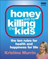 Honey We're Killing The Kids: The Ten Rules For Healthy And Happy Children - Kristina Murrin