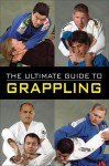 The Ultimate Guide to Grappling - Jon Sattler, Raymond Horwitz, Jeannine Santiago, Jon Thibault