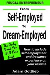 From Self-Employed to Dream-Employed: Including Self-Employment and Freelance Experience on Your Resume - Adam Gottlieb