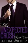 The Unexpected Crush, Book Two (An Alpha Billionaire In Love BBW Romance) - Alexa Wilder