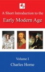 A Short Introduction to the Early Modern Age - Volume I - Charles Horne