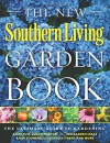 The New Southern Living Garden Book: The Ultimate Guide to Gardening - The Editors of Southern Living Magazine