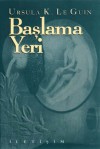 Başlama Yeri - Ursula K. Le Guin