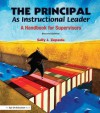 The Principal as Instructional Leader: A Handbook for Supervisors - Sally J. Zepeda