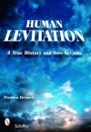 Human Levitation: A True History and How-To Manual - Preston Dennett