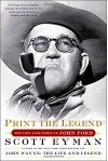 Print the Legend: The Life and Times of John Ford - Scott Eyman