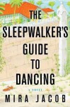 The Sleepwalker's Guide to Dancing: A Novel by Jacob, Mira (2014) Hardcover - Mira Jacob