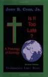 Is It Too Late?: A Theology of Ecology - John B. Cobb Jr.