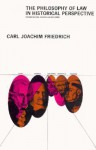 The Philosophy of Law in Historical Perspective - Carl J. Friedrich, Friedrich, Carl J. Friedrich, Carl J.