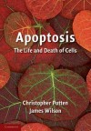 Apoptosis: The Life and Death of Cells - Christopher Potten, James Wilson