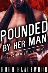 POUNDED by Her Man: Cuckolded by His Wife - Gay MMF MM Cuckold Bisexual Romance (Short Story) (Cuckolded Husbands Book 6) - Hugh Blackwood