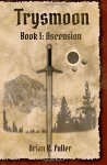 Trysmoon Book 1: Ascension (The Trysmoon Saga) (Volume 1) - Brian K Fuller