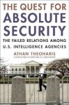 The Quest For Absolute Security: The Failed Relations Among U.S. Intelligence Agencies - Athan Theoharis