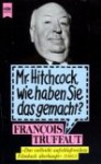 Mister Hitchcock, wie haben Sie das gemacht? - François Truffaut