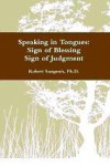 Speaking in Tongues: Sign of Blessing, Sign of Judgment - Robert A. Sungenis