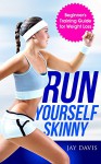 Running: Run Yourself Skinny - The Beginner's Training Guide for Weight Loss - Jay Davis