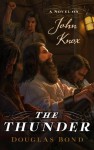 The Thunder: A Novel on John Knox - Douglas Bond