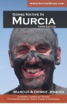 Going Native In Murcia 3rd Edition: All You Need To Know About Visiting, Living and Home Buying in Murcia and Spain's Costa Calida - Debbie Jenkins, Marcus Jenkins