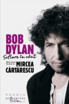 Suflare în vânt. 100 de poeme traduse de Mircea Cărtărescu - Bob Dylan, Mircea Cărtărescu