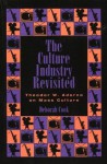 The Culture Industry Revisited: Theodor W. Adorno on Mass Culture - Deborah Cook