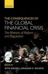 The Consequences of the Global Financial Crisis: The Rhetoric of Reform and Regulation - Wyn Grant, Graham K. Wilson