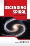 Ascending Spiral: Humanity's Last Chance - Bob Rich