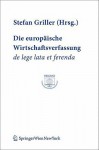 Die Europ Ische Wirtschaftsverfassung de Lege Lata Et Ferenda: Verhandlungen Des 6. Sterreichischen Europarechtstages, Wien, 29. Und 30. 9. 2006 - Stefan Griller