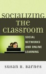 Socializing the Classroom: Social Networks and Online Learning - Susan B. Barnes