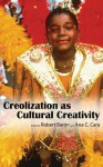 Creolization as Cultural Creativity - Robert Baron, Ana C. Cara