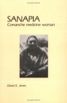 Sanapia: Comanche Medicine Woman - David E. Jones