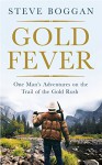 Gold Fever: One Man's Adventures on the Trail of the Gold Rush - Steve Boggan