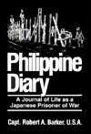 Philippine Diary: A Journal of Life as a Japanese Prisoner of War / By Robert A. Barker - Robert A. Barker, Harry Gordon, Eugene Jacobs, Paul Barker