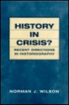 History in Crisis? Recent Directions in Historiography - Norman J. Wilson