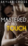 Mastered by His Touch - Skylar Cross