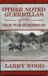 Other Noted Guerrillas of the Civil War in Missouri - Larry Wood