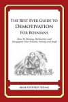 The Best Ever Guide to Demotivation for Bosnians: How to Dismay, Dishearten and Disappoint Your Friends, Family and Staff - Mark Geoffrey Young, Dick DeBartolo