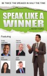 Speak Like a Winner: Public Speaking System to Make You Twice the Speaker in Half the Time - Akash Karia