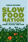 Slow Food Nation: Why Our Food Should Be Good, Clean, And Fair - Carlo Petrini, Jonathan Hunt