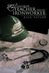 My Favorite Teacher Was an Ironworker - Rick Taylor