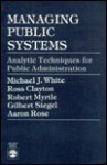 Managing Public Systems: Analytic Techniques for Public Administration - Michael J. White, Ross Clayton