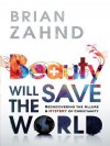 Beauty Will Save the World: Rediscovering the Allure and Mystery of Christianity - Brian Zahnd